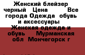 Женский блейзер черный › Цена ­ 700 - Все города Одежда, обувь и аксессуары » Женская одежда и обувь   . Мурманская обл.,Мончегорск г.